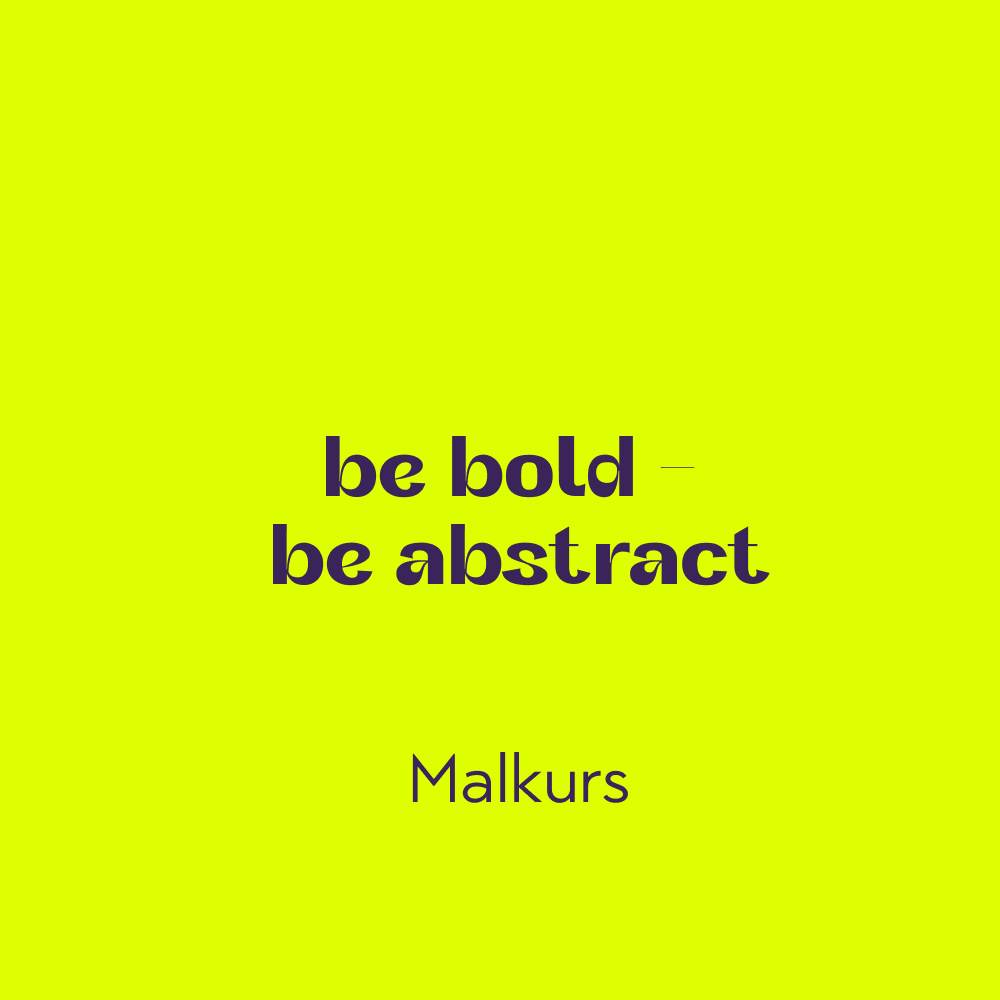Monatskurs be bold. be abstract